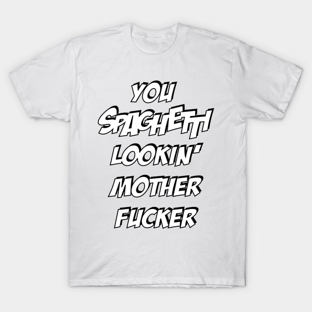 You Spaghetti lookin' Mother Fucker T-Shirt by RogerPrice00x